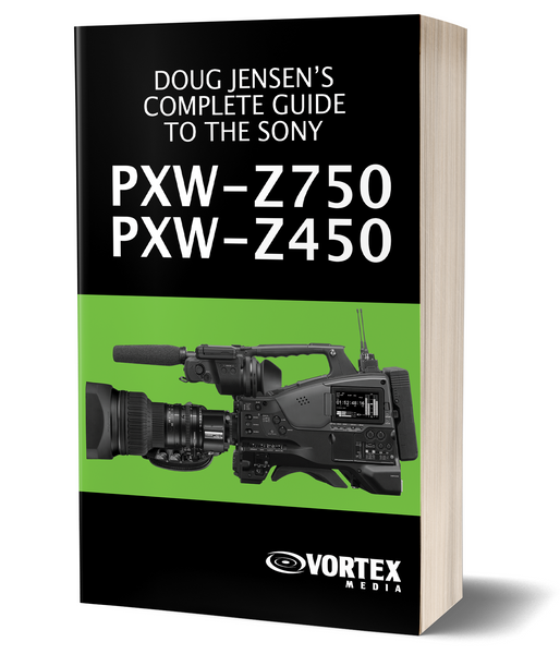 Doug Jensen's Complete Guide to the Sony PXW-Z750 and PXW-Z450 Doug Jensen's Complete Guide to the Sony PXW-Z750 and PXW-Z450